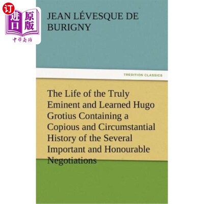 海外直订The Life of the Truly Eminent and Learned Hugo Grotius Containing a Copious and  真正杰出和博学的雨果·格劳
