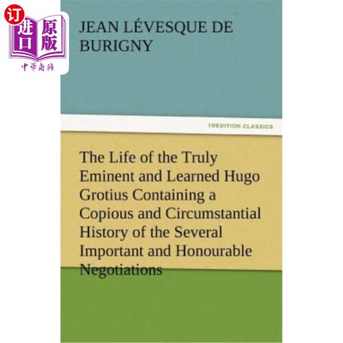 海外直订The Life of the Truly Eminent and Learned Hugo Grotius Containing a Copious and  真正杰出和博学的雨果·格劳