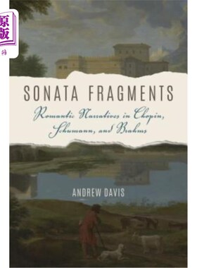 海外直订Sonata Fragments: Romantic Narratives in Chopin, Schumann, and Brahms 奏鸣曲片段：肖邦、舒曼和勃拉姆斯的浪