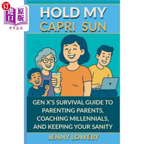 海外直订Hold My Capri Sun: Gen X's Survival Guide to Parenting Parents, Coaching Millenn 握住我的太阳：X世代的生存
