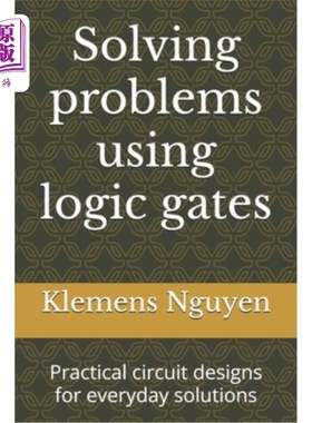 海外直订Solving problems using logic gates: Practical circuit designs for everyday solut 使用逻辑门解决问题：日常解
