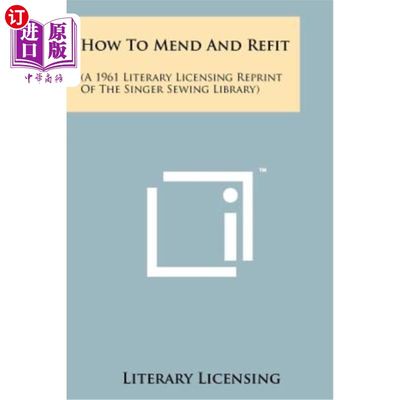 海外直订How to Mend and Refit: (A 1961 Literary Licensing Reprint of the Singer Sewing L 如何修补和改装：（1961年出