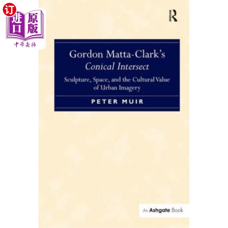 海外直订Gordon Matta-Clark's Conical Intersect: Sculpture, Space, and the Cultural Value 戈登·马塔-克拉克的锥形相交