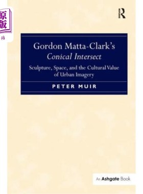 海外直订Gordon Matta-Clark's Conical Intersect: Sculpture, Space, and the Cultural Value 戈登·马塔-克拉克的锥形相交