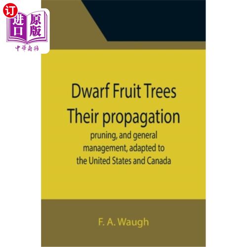海外直订Dwarf Fruit Trees Their propagation, pruning, and general management, adapted to 矮果树其繁殖、剪枝和一般管
