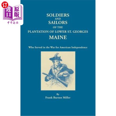 海外直订Soldiers and Sailors of the Plantation of Lower St. Georges, Maine, Who Served i 在美国独立战争中服役的缅因