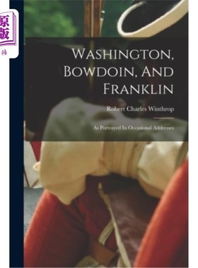 海外直订Washington, Bowdoin, And Franklin: As Portrayed In Occasional Addresses 华盛顿、鲍登和富兰克林:偶尔的演讲