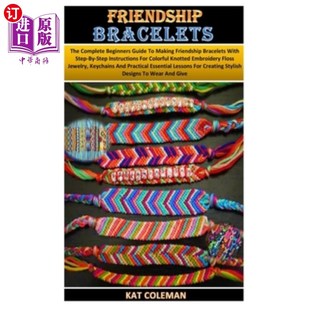 海外直订Friendship Bracelets: The Complete Beginners Guide To Making Friendship Bracelet 友谊手链：完整的初学者指南