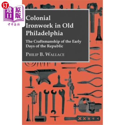 海外直订Colonial Ironwork In Old Philadelphia - The Craftsmanship Of The Early Days Of T 旧费城殖民时期的铁制品——
