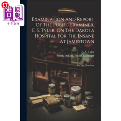 海外直订医药图书Examination And Report Of The Public Examiner, E. S. Tyler, On The Dakota Hospit 公共审查员e·s·泰勒
