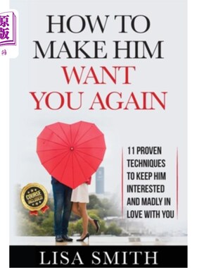 海外直订How To Make Him Want You Again: 11 Proven Techniques To Keep Him Interested And  如何让他再次需要你:11个行