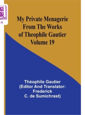 海外直订My Private Menagerie; From The Works of Theophile Gautier Volume 19 我的私人动物园；选自《泰奥菲尔·戈蒂埃作