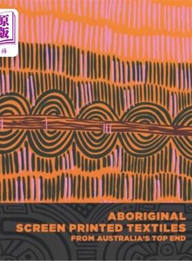 海外直订Aboriginal Screen-Printed Textiles from Australia's Top End 来自澳大利亚高端的土著丝网印花纺织品