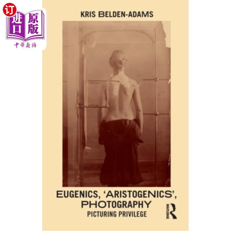 海外直订Eugenics, 'Aristogenics', Photography: Picturing Privilege 优生学，“贵族”，摄影:摄影特权