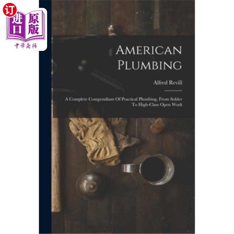 海外直订American Plumbing: A Complete Compendium Of Practical Plumbing, From Solder To H 美国管道:实用管道的完整纲