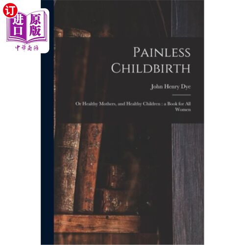 海外直订医药图书Painless Childbirth: or Healthy Mothers, and Healthy Children: a Book for All Wo 无痛分娩:健康的母