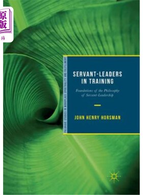 海外直订Servant-Leaders in Training: Foundations of the Philosophy of Servant-Leadership 培训中的仆人领导：仆人领导哲学