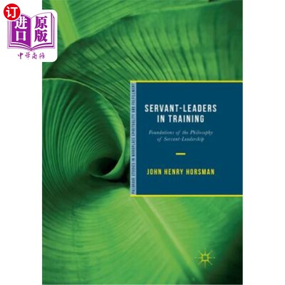 海外直订Servant-Leaders in Training: Foundations of the Philosophy of Servant-Leadership 培训中的仆人领导：仆人领导哲学