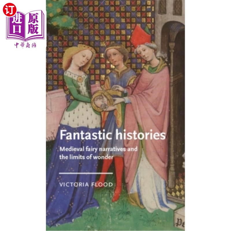 海外直订Fantastic Histories: Medieval Fairy Narratives and the Limits of Wonder 奇幻历史:中世纪童话叙事和奇迹的极