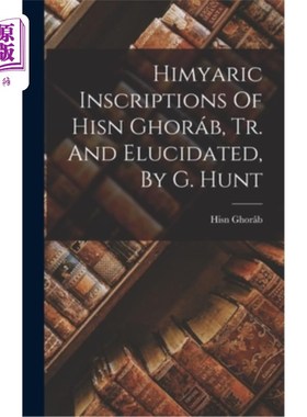 海外直订Himyaric Inscriptions Of Hisn Ghoráb, Tr. And Elucidated, By G. Hunt 希米亚罗铭文Ghoráb, Tr.和阐发，由G.亨