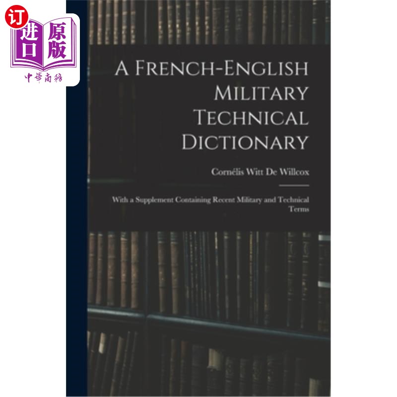 海外直订A French-English Military Technical Dictionary: With a Supplement Containing Rec一本法英军事技术词典:附附