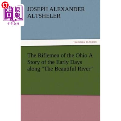 海外直订The Riflemen of the Ohio a Story of the Early Days Along the Beautiful River 俄亥俄州的步枪兵讲述了沿着美丽