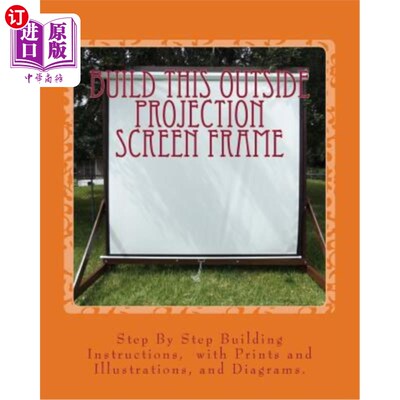 海外直订Build This Outside Projection Screen Frame: For an Outdoor Theatre 建造这个外部投影屏幕框架：用于室外剧院