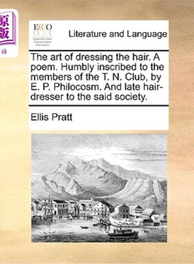 海外直订The Art of Dressing the Hair. a Poem. Humbly Inscribed to the Members of the T.  梳头的艺术。一首诗。谨致T.