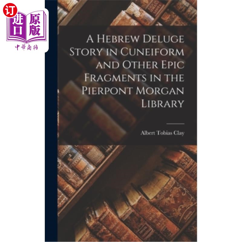 海外直订A Hebrew Deluge Story in Cuneiform and Other Epic Fragments in the Pierpont Morg 皮尔庞特摩根图书馆的楔形文