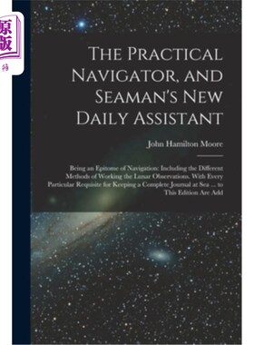 海外直订The Practical Navigator, and Seaman's New Daily Assistant: Being an Epitome of N 实用导航员和海员的新日常助