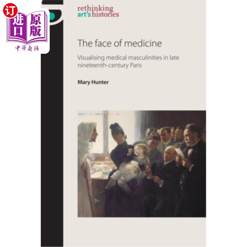 海外直订The Face of Medicine: Visualising Medical Masculinities in Late Nineteenth-Centu 医学的面貌：19世纪晚期巴黎