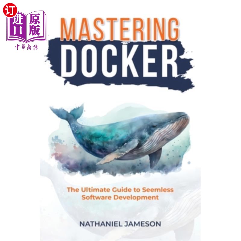 海外直订Mastering Docker: The Ultimate Guide to Seamless Software Development 掌握Docker：无缝软件开发的终极指南