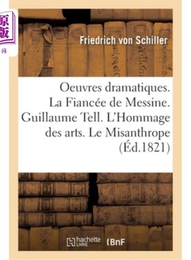 海外直订法语 Oeuvres Dramatiques. La Fiancée de Messine. Guillaume Tell. l'Hommage Des Arts.  戏剧作品。墨西拿的新