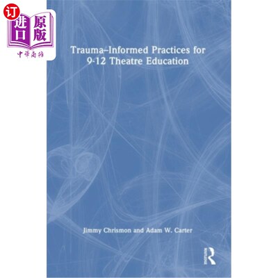 海外直订Trauma-Informed Practices for 9-12 Theatre Education 9-12年级戏剧教育的创伤知情实践