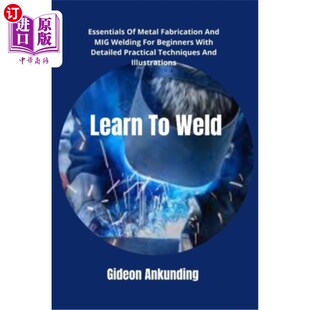 海外直订Learn To Weld: Essentials Of Metal Fabrication And MIG Welding For Beginners Wit 学习焊接:金属制造和MIG焊