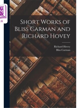 海外直订Short Works of Bliss Carman and Richard Hovey 布利斯·卡门和理查德·霍维的短篇作品