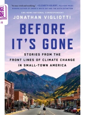 海外直订Before It's Gone: Stories from the Front Lines of Climate Change in Small-Town A 在它消失之前：美国小镇气候