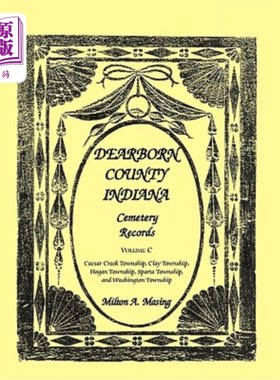 海外直订Dearborn County, Indiana, Cemetery Records: Volume C 印第安纳州迪尔伯恩县墓地记录：C卷