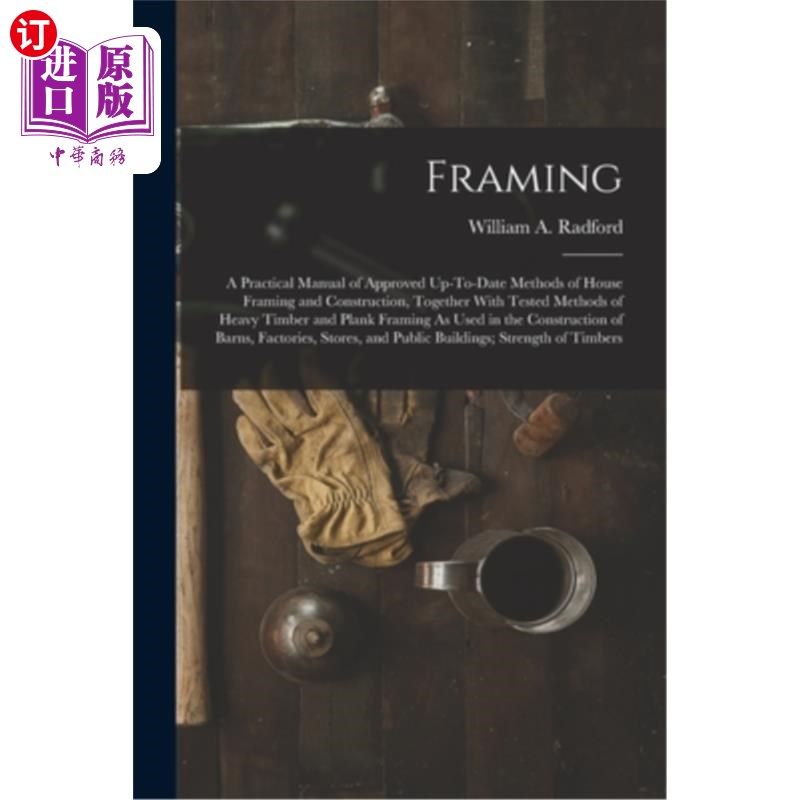 海外直订Framing: A Practical Manual of Approved Up-To-Date Methods of House Framing and  框架：经批准的最新房屋框架
