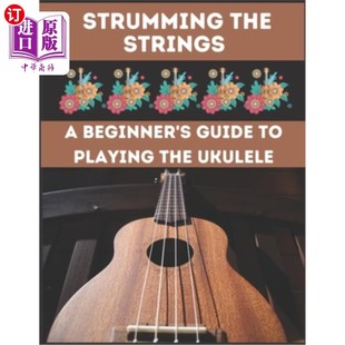 海外直订Strumming the Strings: A Beginner's Guide to Playing the Ukulele 弹奏弦乐:弹奏尤克里里琴初学者指南