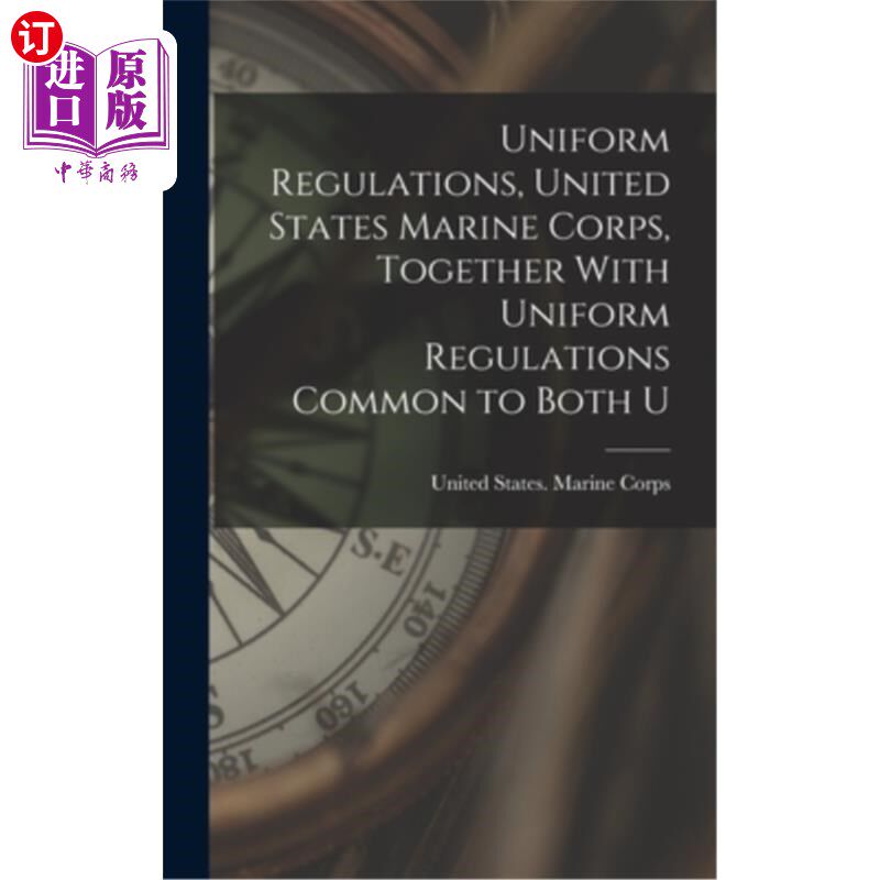 海外直订Uniform Regulations, United States Marine Corps, Together With Uniform Regulatio 美国海军陆战队统一规章，以