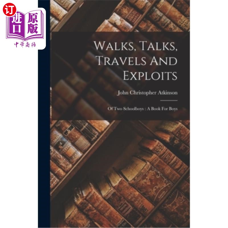 海外直订Walks, Talks, Travels And Exploits: Of Two Schoolboys: A Book For Boys 散步，谈话，旅行和功绩:两个男孩:一本