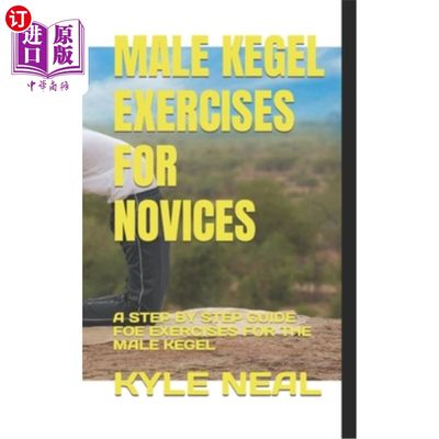 海外直订Male Kegel Exercises for Novices: A Step by Step Guide Foe Exercises for the Mal 男性凯格尔练习新手:一步一