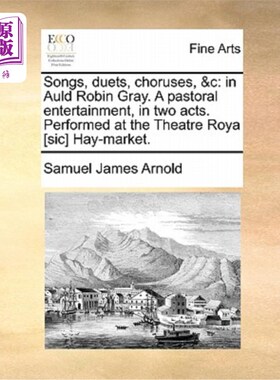海外直订Songs, Duets, Choruses, &c: In Auld Robin Gray. a Pastoral Entertainment, in Two 歌曲，二重唱，合唱，和c:在