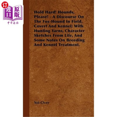 海外直订Hold Hard! Hounds, Please! - A Discourse On The Fox-Hound In Field, Covert And K 坚持住！猎犬，拜托！-野地