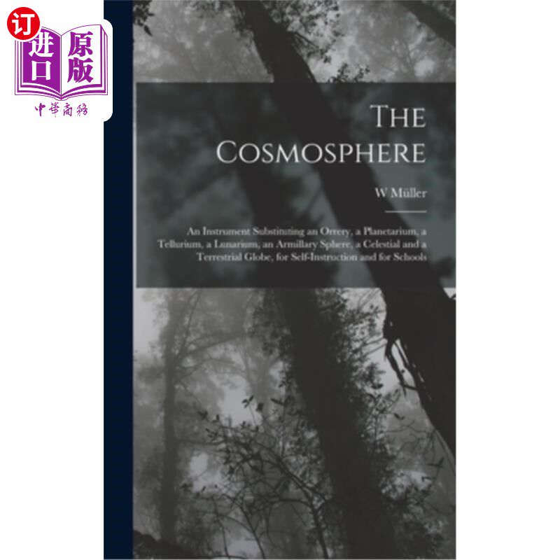 海外直订The Cosmosphere: An Instrument Substituting an Orrery, a Planetarium, a Telluriu 宇宙球：一种代替望远镜、天
