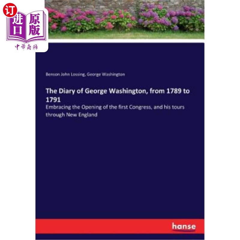 海外直订The Diary of George Washington, from 1789 to 1791: Embracing the Opening of the  乔治·华盛顿的日记，从1789