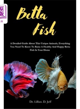 海外直订Betta Fish: A Detailed Guide About This Unique Animals, Everything You Need To K 斗鱼：关于这种独特的动物的
