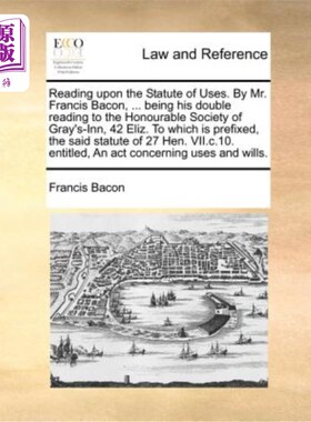 海外直订Reading Upon the Statute of Uses. by Mr. Francis Bacon, ... Being His Double Rea 对使用法规的解读。弗朗西斯