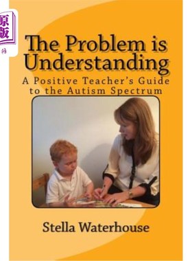 海外直订The Problem is Understanding: A Positive Teacher's Guide to the Autistic Spectru 问题是理解：一个积极的教师